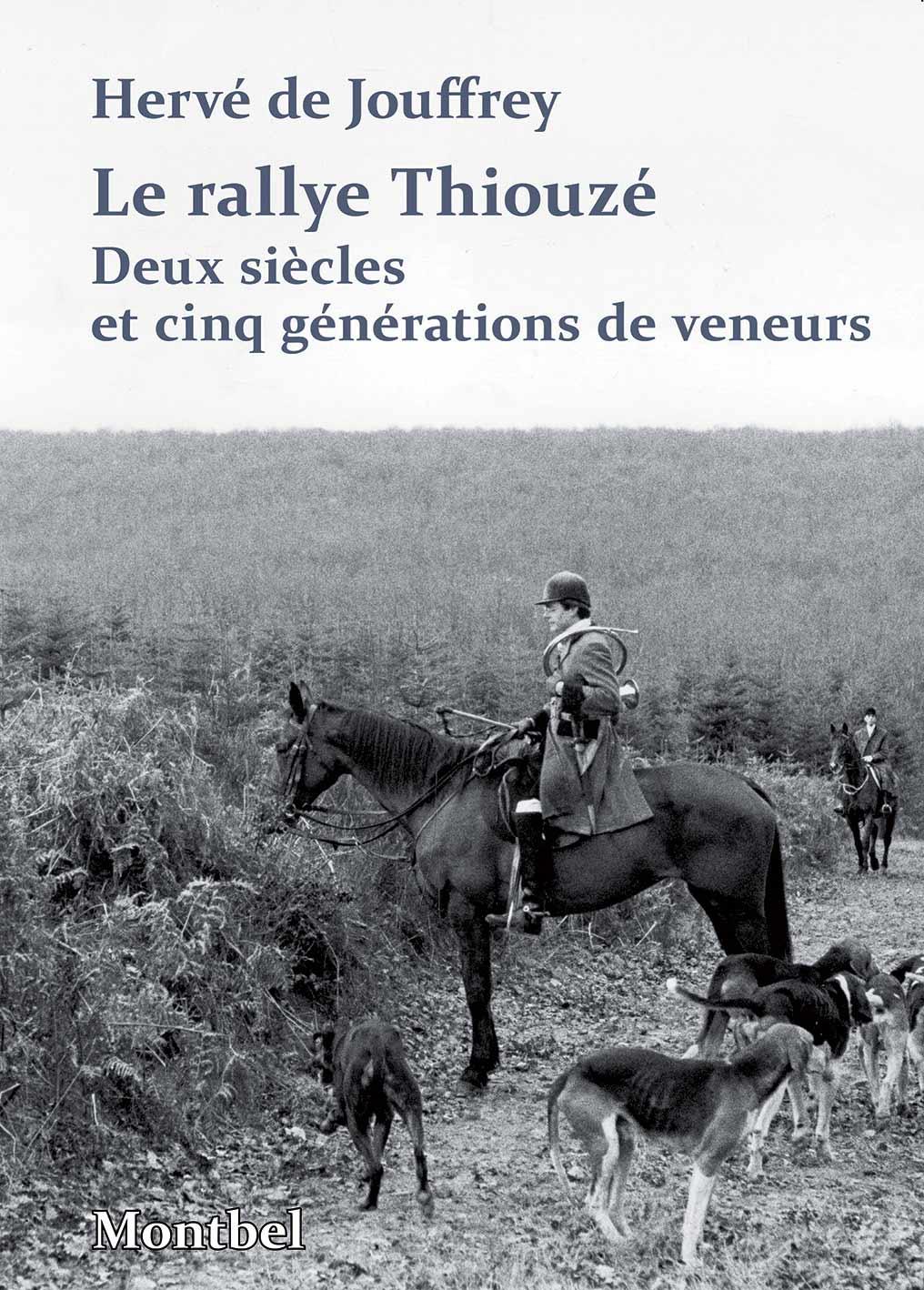 Le rallye Thiouzé. Deux siècles et cinq générations de veneurs de Hervé de Jouffrey